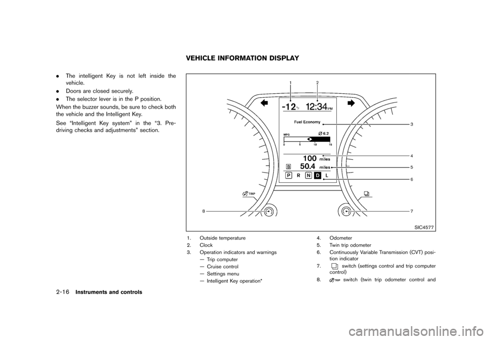 NISSAN ROGUE 2013 2.G Owners Manual Black plate (86,1)
[ Edit: 2012/ 5/ 18 Model: S35-D ]
2-16Instruments and controls
.The intelligent Key is not left inside the
vehicle.
. Doors are closed securely.
. The selector lever is in the P po