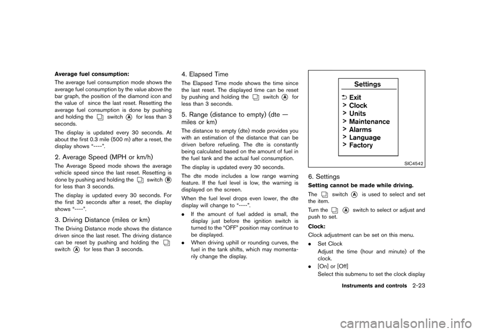 NISSAN ROGUE 2013 2.G User Guide Black plate (93,1)
[ Edit: 2012/ 5/ 18 Model: S35-D ]
Average fuel consumption:GUID-D73A39BF-43C8-459F-9C24-47B7F579C407The average fuel consumption mode shows the
average fuel consumption by the valu