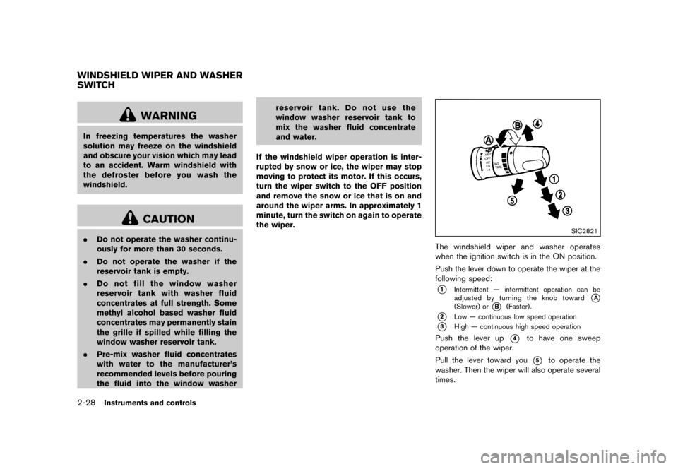 NISSAN ROGUE 2013 2.G Owners Manual Black plate (98,1)
[ Edit: 2012/ 5/ 18 Model: S35-D ]
2-28Instruments and controls
S35-D-110201-26603314-0067-49C3-8DC3-F795C77DB10D
WARNING
In freezing temperatures the washer
solution may freeze on 