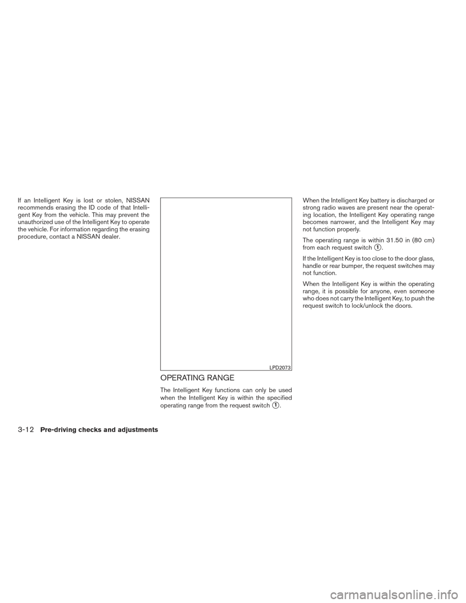 NISSAN SENTRA 2013 B17 / 7.G Owners Manual If an Intelligent Key is lost or stolen, NISSAN
recommends erasing the ID code of that Intelli-
gent Key from the vehicle. This may prevent the
unauthorized use of the Intelligent Key to operate
the v NISSAN SENTRA 2013 B17 / 7.G Owners Manual If an Intelligent Key is lost or stolen, NISSAN
recommends erasing the ID code of that Intelli-
gent Key from the vehicle. This may prevent the
unauthorized use of the Intelligent Key to operate
the v