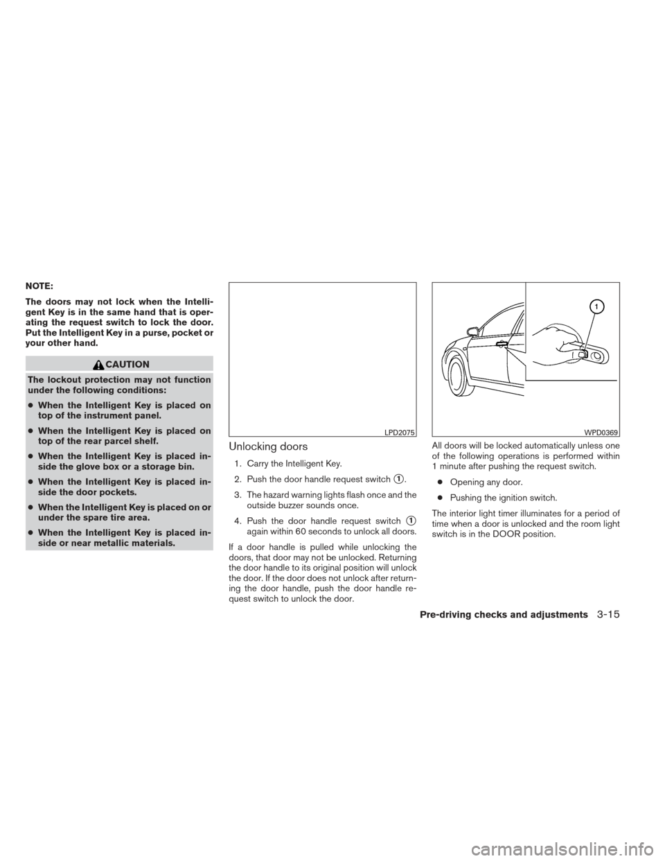 NISSAN SENTRA 2013 B17 / 7.G Owners Manual NOTE:
The doors may not lock when the Intelli-
gent Key is in the same hand that is oper-
ating the request switch to lock the door.
Put the Intelligent Key in a purse, pocket or
your other hand.
CAUT NISSAN SENTRA 2013 B17 / 7.G Owners Manual NOTE:
The doors may not lock when the Intelli-
gent Key is in the same hand that is oper-
ating the request switch to lock the door.
Put the Intelligent Key in a purse, pocket or
your other hand.
CAUT