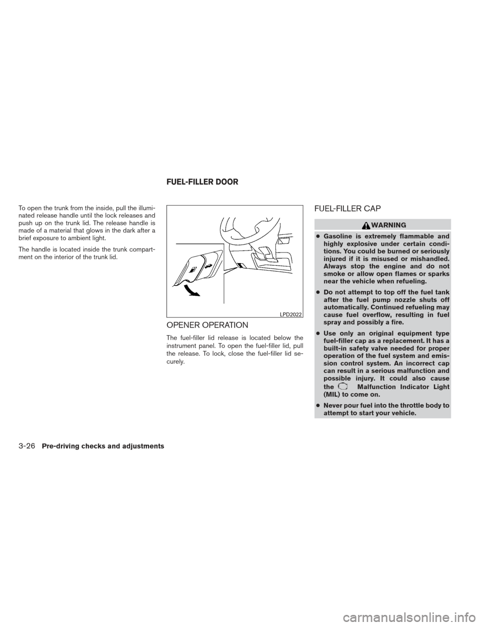 NISSAN SENTRA 2013 B17 / 7.G Owners Manual To open the trunk from the inside, pull the illumi-
nated release handle until the lock releases and
push up on the trunk lid. The release handle is
made of a material that glows in the dark after a
b