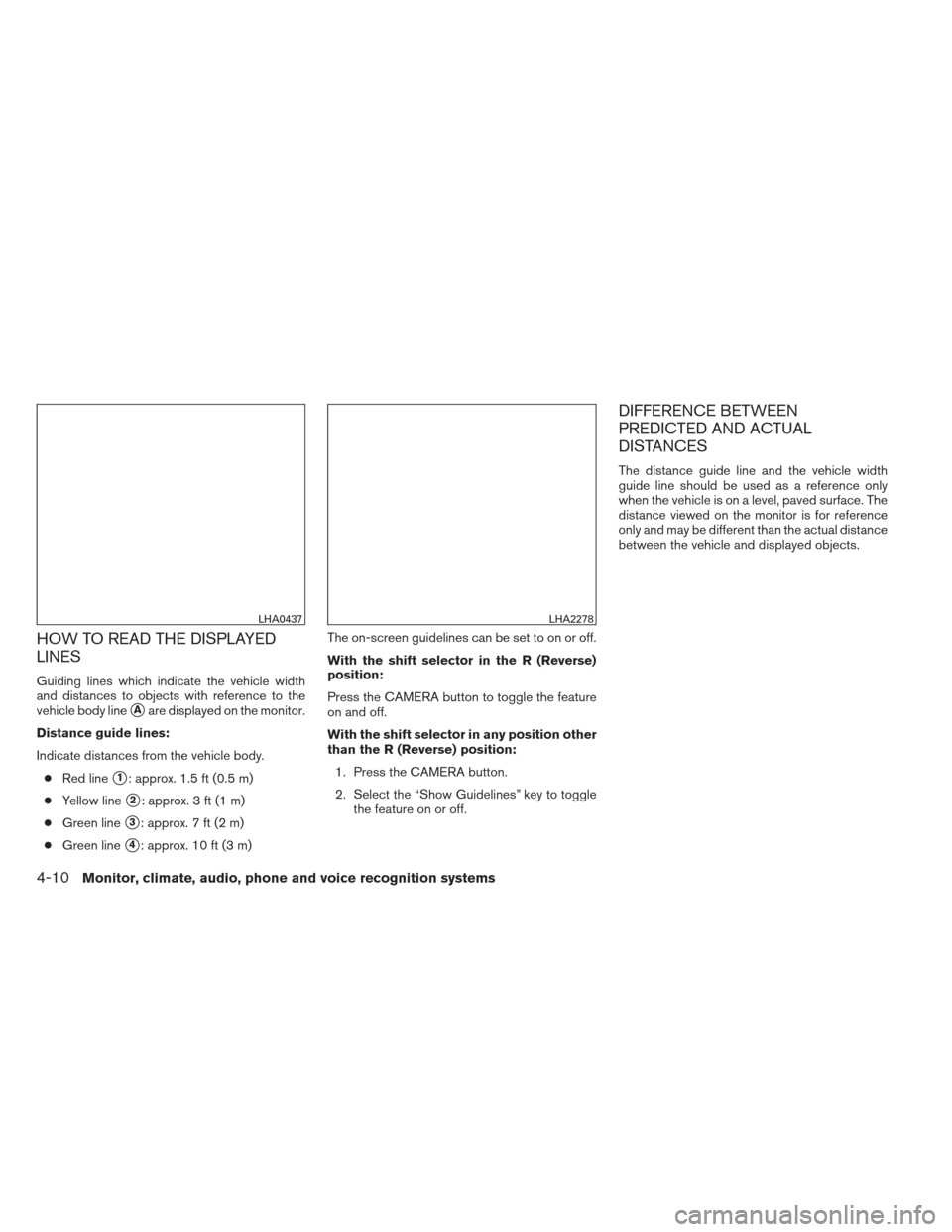 NISSAN SENTRA 2013 B17 / 7.G Owners Manual HOW TO READ THE DISPLAYED
LINES
Guiding lines which indicate the vehicle width
and distances to objects with reference to the
vehicle body line
Aare displayed on the monitor.
Distance guide lines:
In