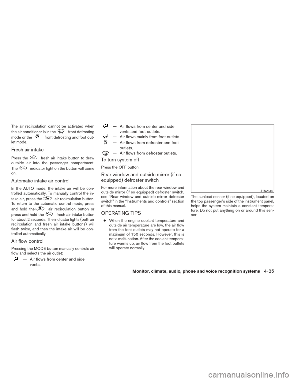 NISSAN SENTRA 2013 B17 / 7.G Owners Manual The air recirculation cannot be activated when
the air conditioner is in the
front defrosting
mode or the
front defrosting and foot out-
let mode.
Fresh air intake
Press thefresh air intake button to NISSAN SENTRA 2013 B17 / 7.G Owners Manual The air recirculation cannot be activated when
the air conditioner is in the
front defrosting
mode or the
front defrosting and foot out-
let mode.
Fresh air intake
Press thefresh air intake button to