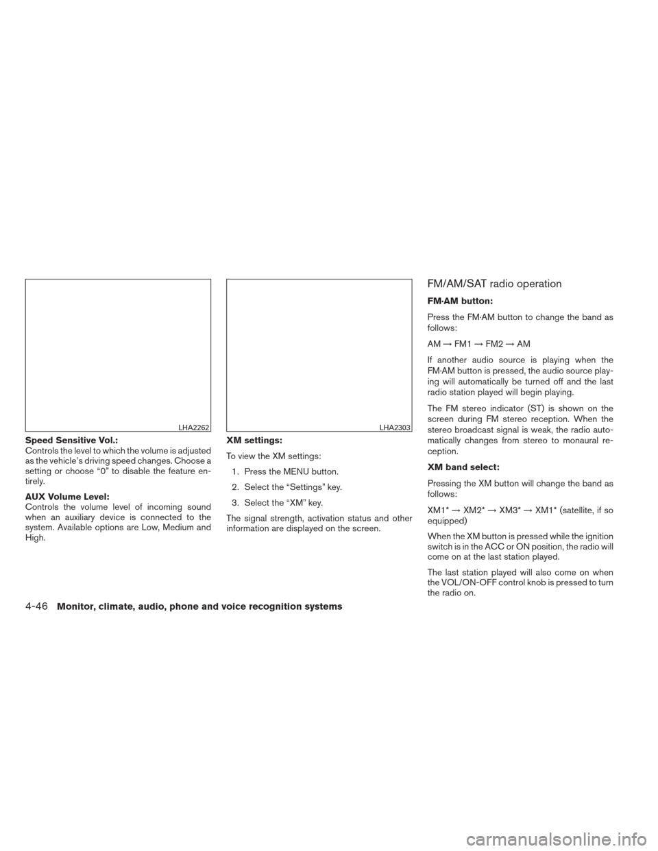 NISSAN SENTRA 2013 B17 / 7.G Owners Manual Speed Sensitive Vol.:
Controls the level to which the volume is adjusted
as the vehicle’s driving speed changes. Choose a
setting or choose “0” to disable the feature en-
tirely.
AUX Volume Leve