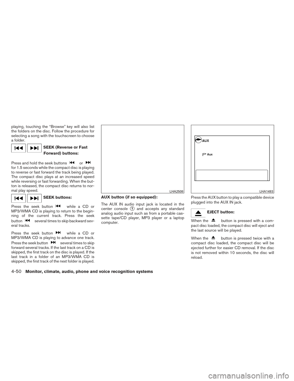 NISSAN SENTRA 2013 B17 / 7.G Owners Manual playing, touching the “Browse” key will also list
the folders on the disc. Follow the procedure for
selecting a song with the touchscreen to choose
a folder.
SEEK (Reverse or FastForward) buttons: