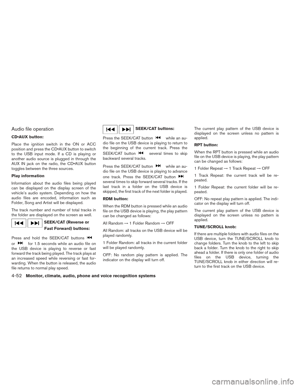 NISSAN SENTRA 2013 B17 / 7.G Owners Manual Audio file operation
CD button:
Place the ignition switch in the ON or ACC
position and press the CD button to switch
to the USB input mode. If a CD is playing or
another audio source is plugged in th NISSAN SENTRA 2013 B17 / 7.G Owners Manual Audio file operation
CD button:
Place the ignition switch in the ON or ACC
position and press the CD button to switch
to the USB input mode. If a CD is playing or
another audio source is plugged in th