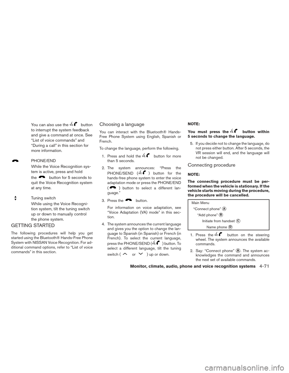 NISSAN SENTRA 2013 B17 / 7.G Owners Manual You can also use thebutton
to interrupt the system feedback
and give a command at once. See
“List of voice commands” and
“During a call” in this section for
more information.
PHONE/END
While t