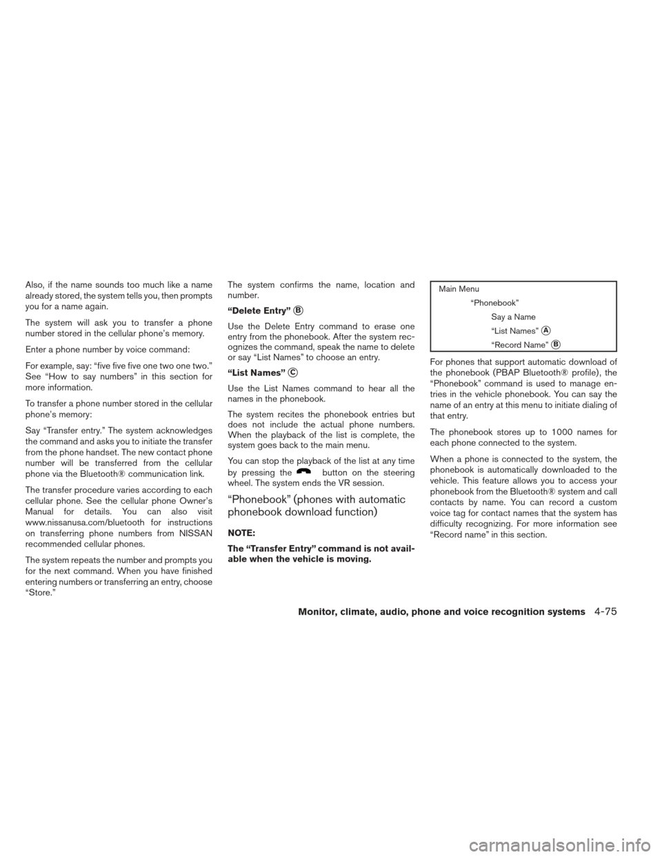 NISSAN SENTRA 2013 B17 / 7.G Owners Manual Also, if the name sounds too much like a name
already stored, the system tells you, then prompts
you for a name again.
The system will ask you to transfer a phone
number stored in the cellular phone