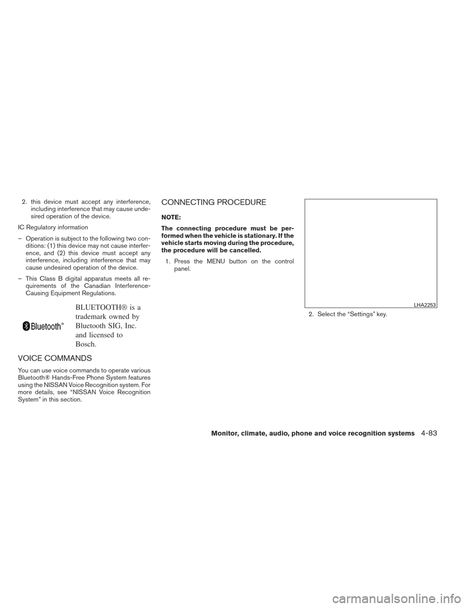 NISSAN SENTRA 2013 B17 / 7.G Owners Manual 2. this device must accept any interference,including interference that may cause unde-
sired operation of the device.
IC Regulatory information
– Operation is subject to the following two con- diti