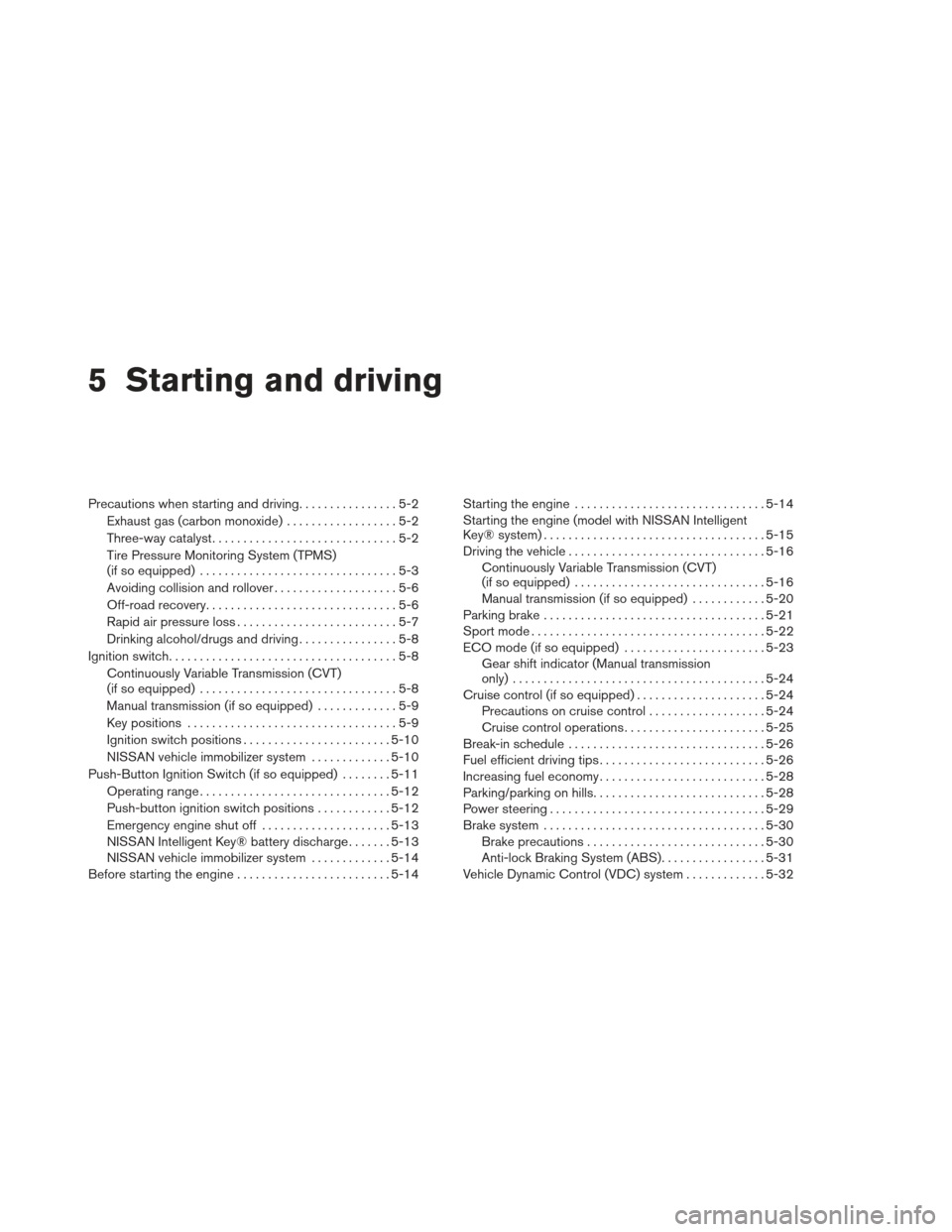 NISSAN SENTRA 2013 B17 / 7.G Owners Manual 5 Starting and driving
Precautions when starting and driving................5-2
Exhaust gas (carbon monoxide) ..................5-2
Three-way catalyst ..............................5-2
Tire Pressure M NISSAN SENTRA 2013 B17 / 7.G Owners Manual 5 Starting and driving
Precautions when starting and driving................5-2
Exhaust gas (carbon monoxide) ..................5-2
Three-way catalyst ..............................5-2
Tire Pressure M