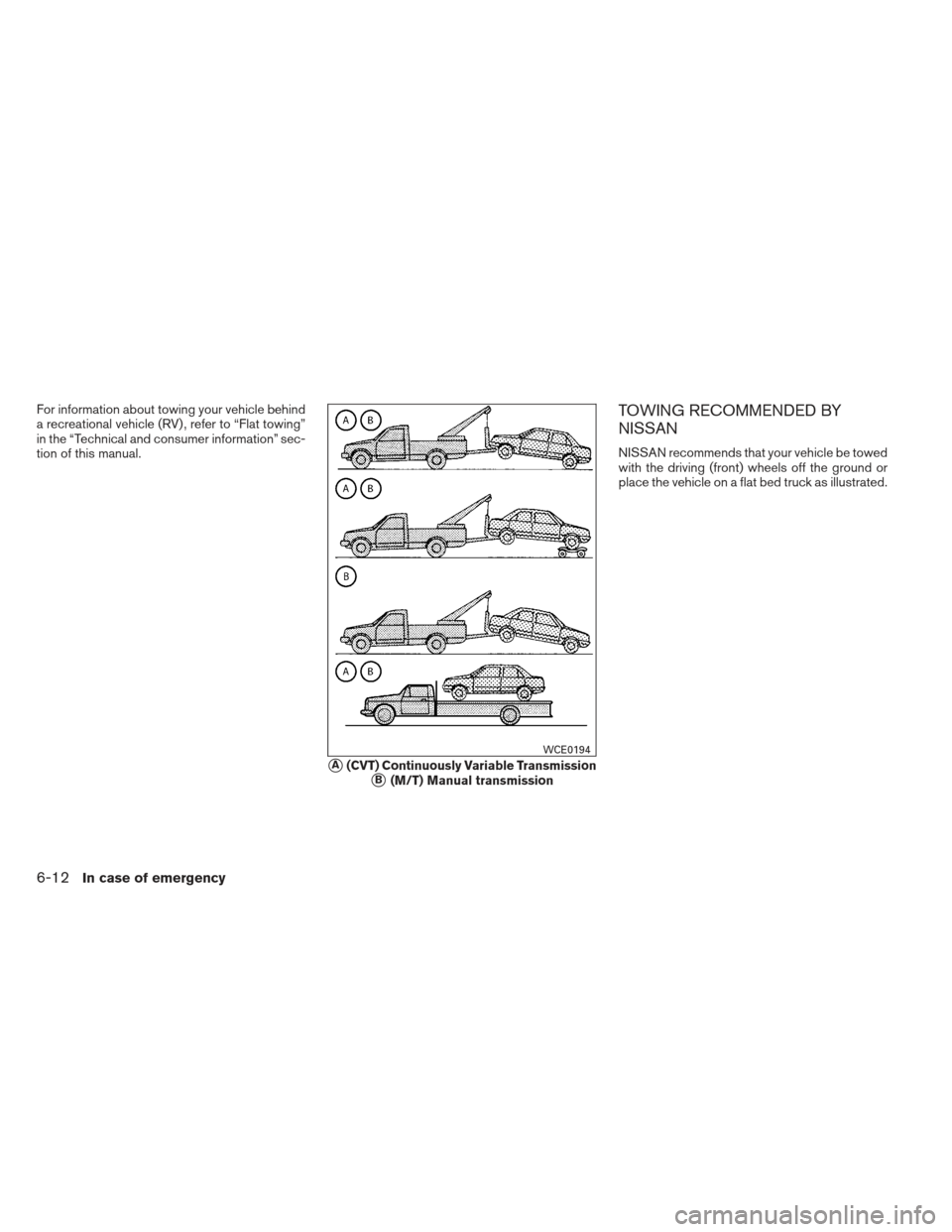 NISSAN SENTRA 2013 B17 / 7.G Owners Manual For information about towing your vehicle behind
a recreational vehicle (RV) , refer to “Flat towing”
in the “Technical and consumer information” sec-
tion of this manual.TOWING RECOMMENDED BY