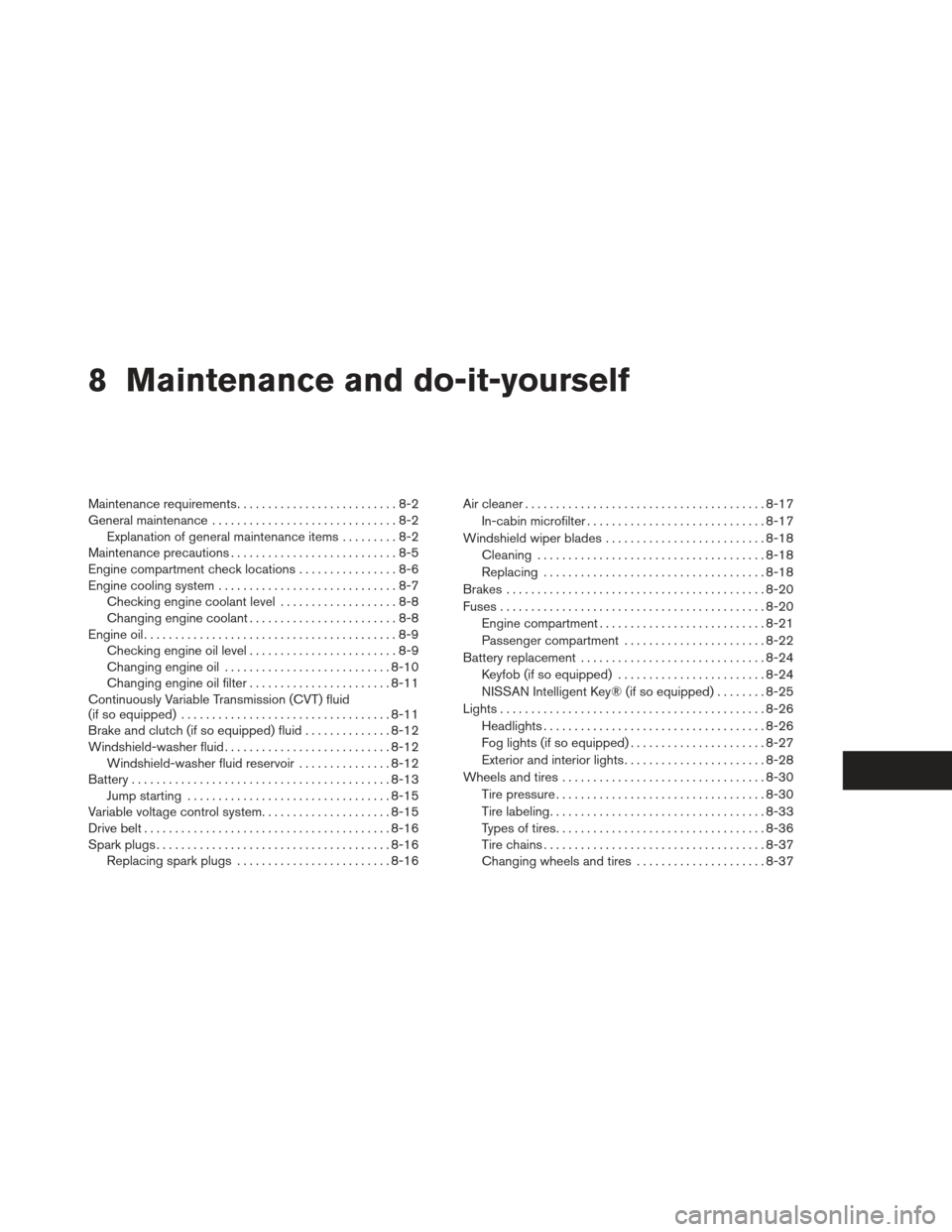 NISSAN SENTRA 2013 B17 / 7.G User Guide 8 Maintenance and do-it-yourself
Maintenance requirements..........................8-2
General maintenance ..............................8-2
Explanation of general maintenance items .........8-2
Maint