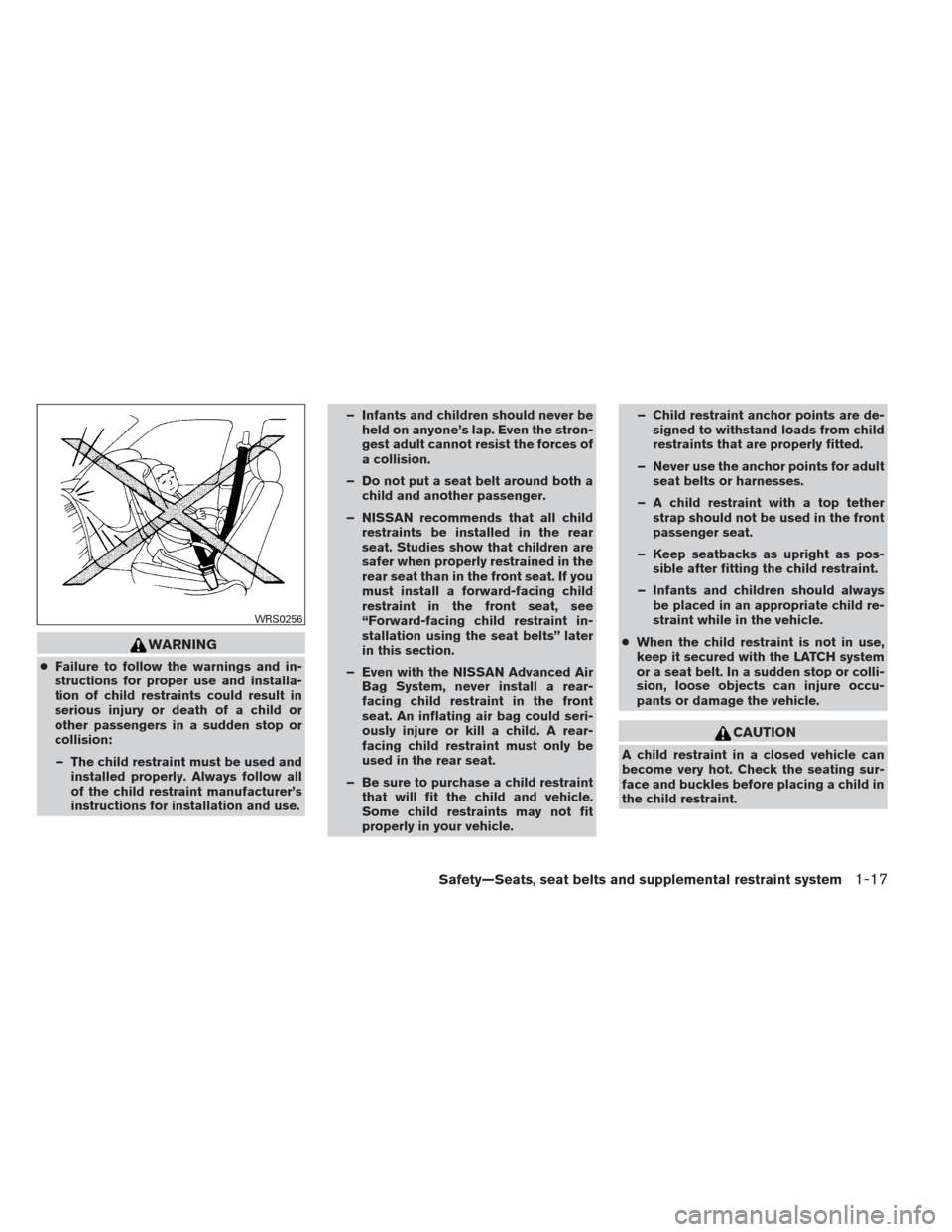 NISSAN SENTRA 2013 B17 / 7.G Owners Manual WARNING
●Failure to follow the warnings and in-
structions for proper use and installa-
tion of child restraints could result in
serious injury or death of a child or
other passengers in a sudden st