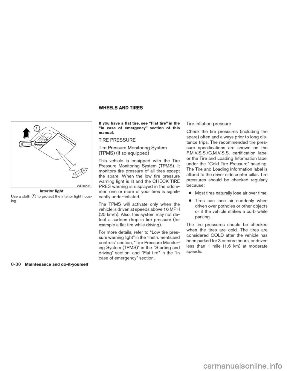 NISSAN SENTRA 2013 B17 / 7.G Owners Manual Use a cloth1to protect the interior light hous-
ing. If you have a flat tire, see “Flat tire” in the
“In case of emergency” section of this
manual.
TIRE PRESSURE
Tire Pressure Monitoring Syst