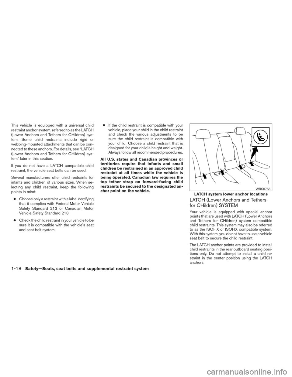 NISSAN SENTRA 2013 B17 / 7.G Owners Manual This vehicle is equipped with a universal child
restraint anchor system, referred to as the LATCH
(Lower Anchors and Tethers for CHildren) sys-
tem. Some child restraints include rigid or
webbing-moun