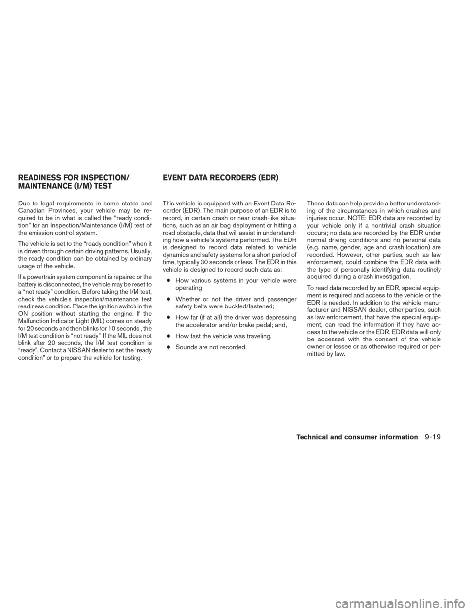 NISSAN SENTRA 2013 B17 / 7.G Owners Manual Due to legal requirements in some states and
Canadian Provinces, your vehicle may be re-
quired to be in what is called the “ready condi-
tion” for an Inspection/Maintenance (I/M) test of
the emis NISSAN SENTRA 2013 B17 / 7.G Owners Manual Due to legal requirements in some states and
Canadian Provinces, your vehicle may be re-
quired to be in what is called the “ready condi-
tion” for an Inspection/Maintenance (I/M) test of
the emis