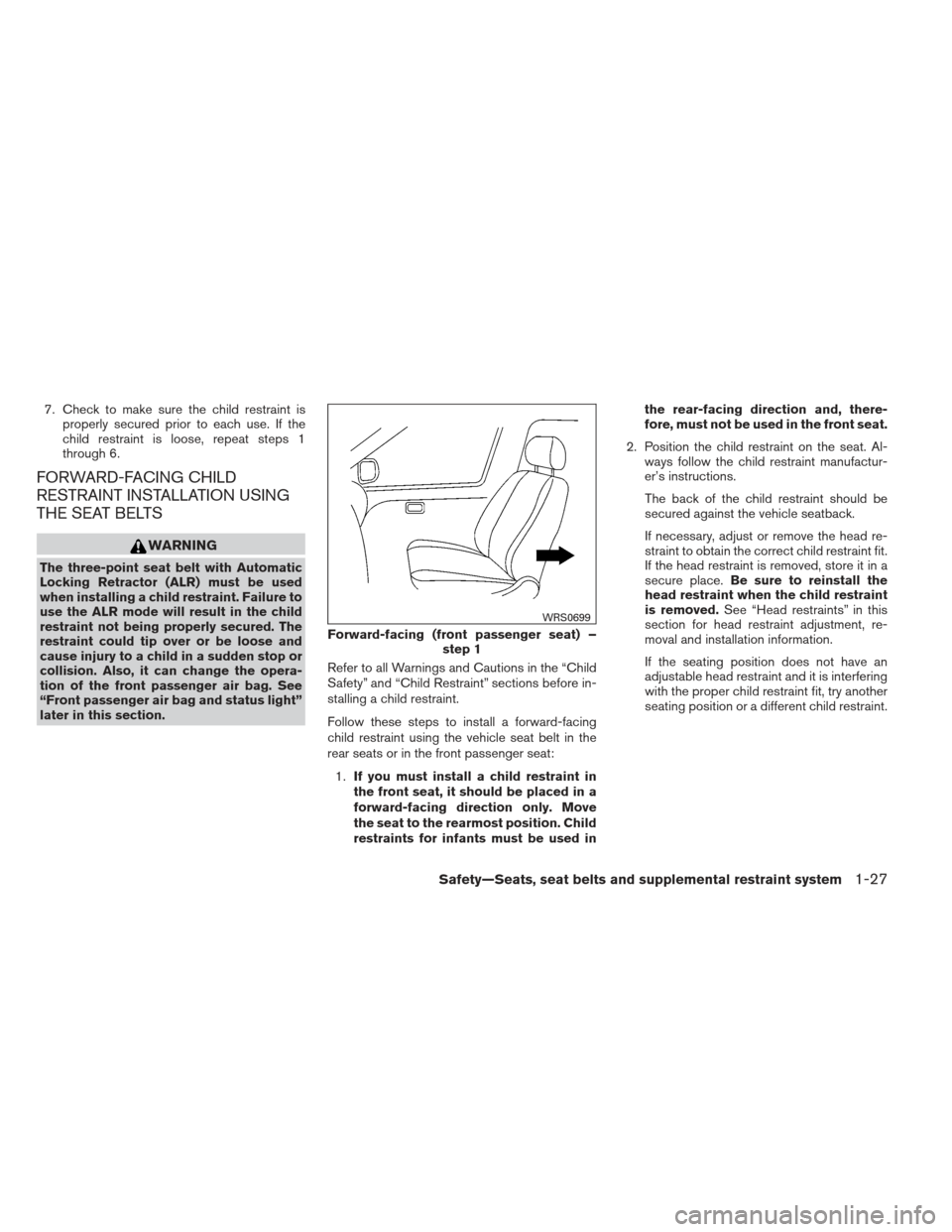 NISSAN SENTRA 2013 B17 / 7.G Service Manual 7. Check to make sure the child restraint isproperly secured prior to each use. If the
child restraint is loose, repeat steps 1
through 6.
FORWARD-FACING CHILD
RESTRAINT INSTALLATION USING
THE SEAT BE