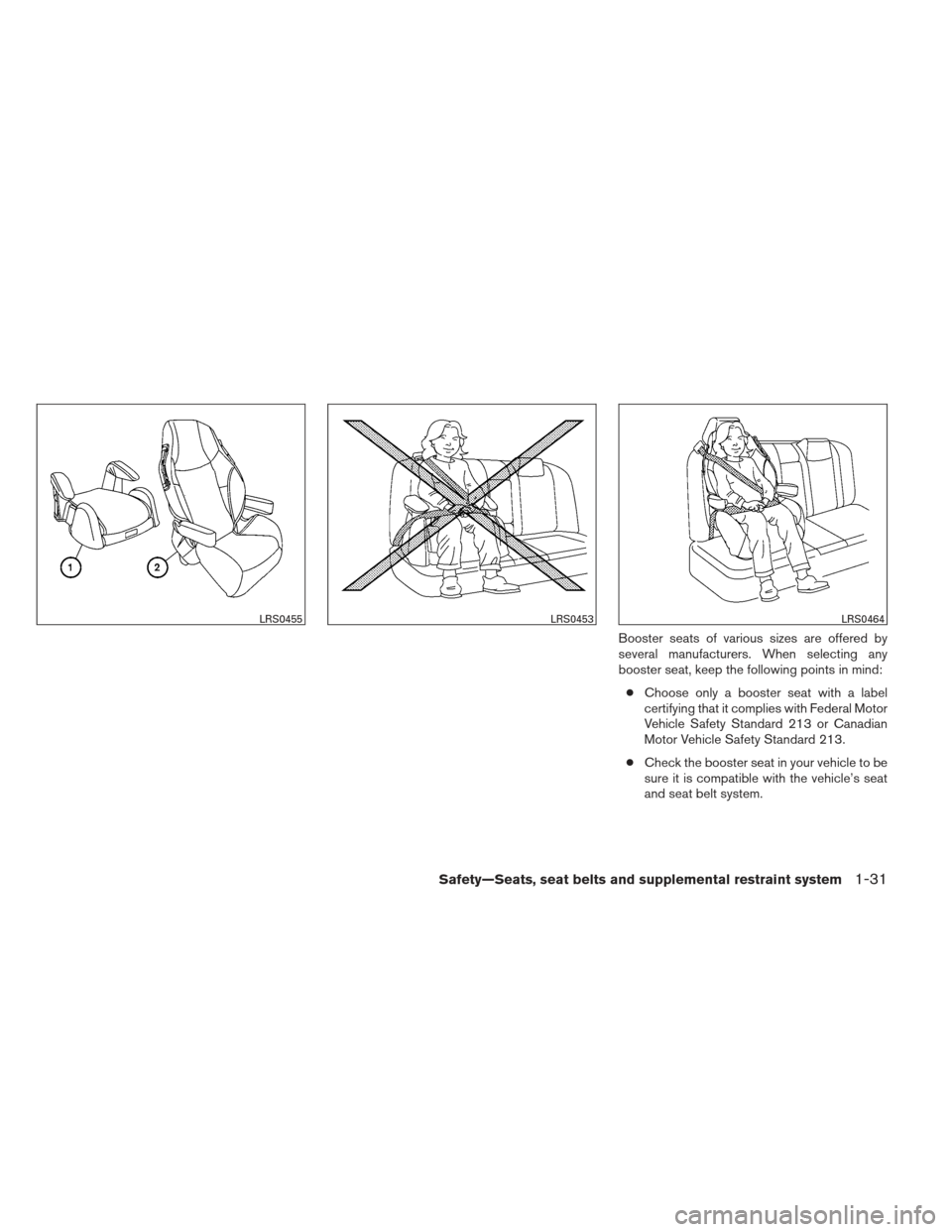 NISSAN SENTRA 2013 B17 / 7.G Service Manual Booster seats of various sizes are offered by
several manufacturers. When selecting any
booster seat, keep the following points in mind:● Choose only a booster seat with a label
certifying that it c