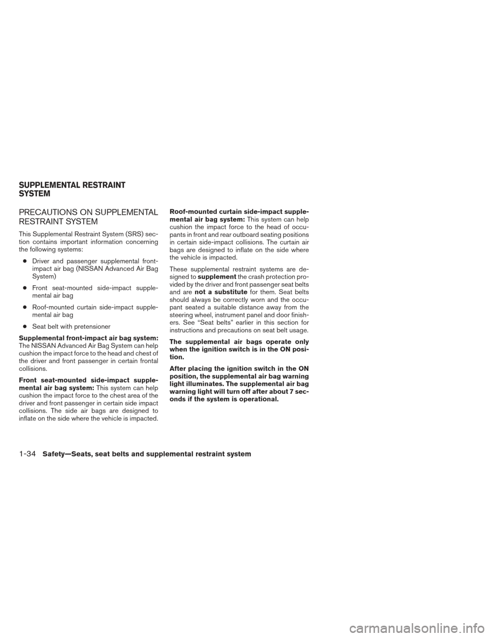 NISSAN SENTRA 2013 B17 / 7.G Workshop Manual PRECAUTIONS ON SUPPLEMENTAL
RESTRAINT SYSTEM
This Supplemental Restraint System (SRS) sec-
tion contains important information concerning
the following systems:● Driver and passenger supplemental fr NISSAN SENTRA 2013 B17 / 7.G Workshop Manual PRECAUTIONS ON SUPPLEMENTAL
RESTRAINT SYSTEM
This Supplemental Restraint System (SRS) sec-
tion contains important information concerning
the following systems:● Driver and passenger supplemental fr