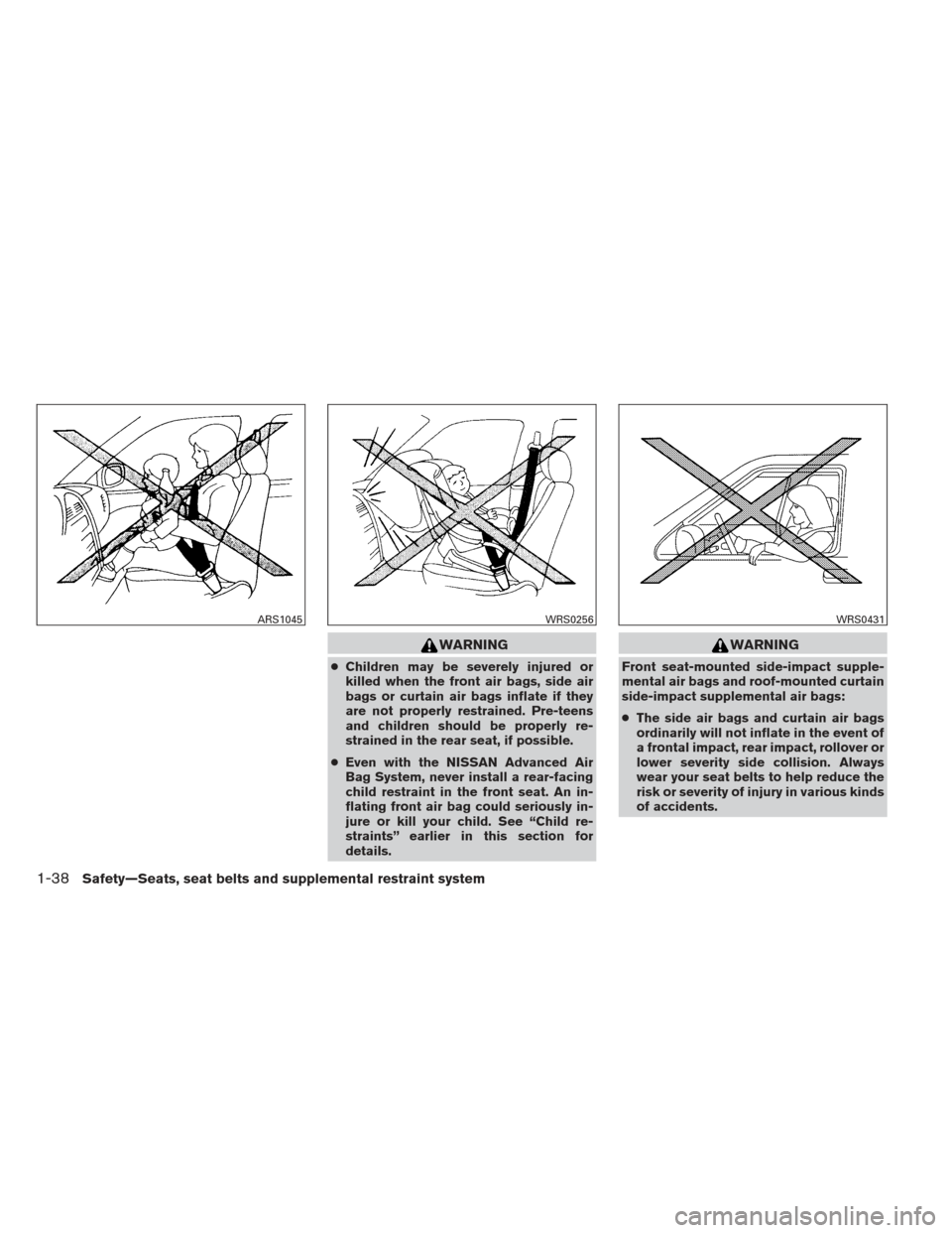 NISSAN SENTRA 2013 B17 / 7.G Workshop Manual WARNING
●Children may be severely injured or
killed when the front air bags, side air
bags or curtain air bags inflate if they
are not properly restrained. Pre-teens
and children should be properly 