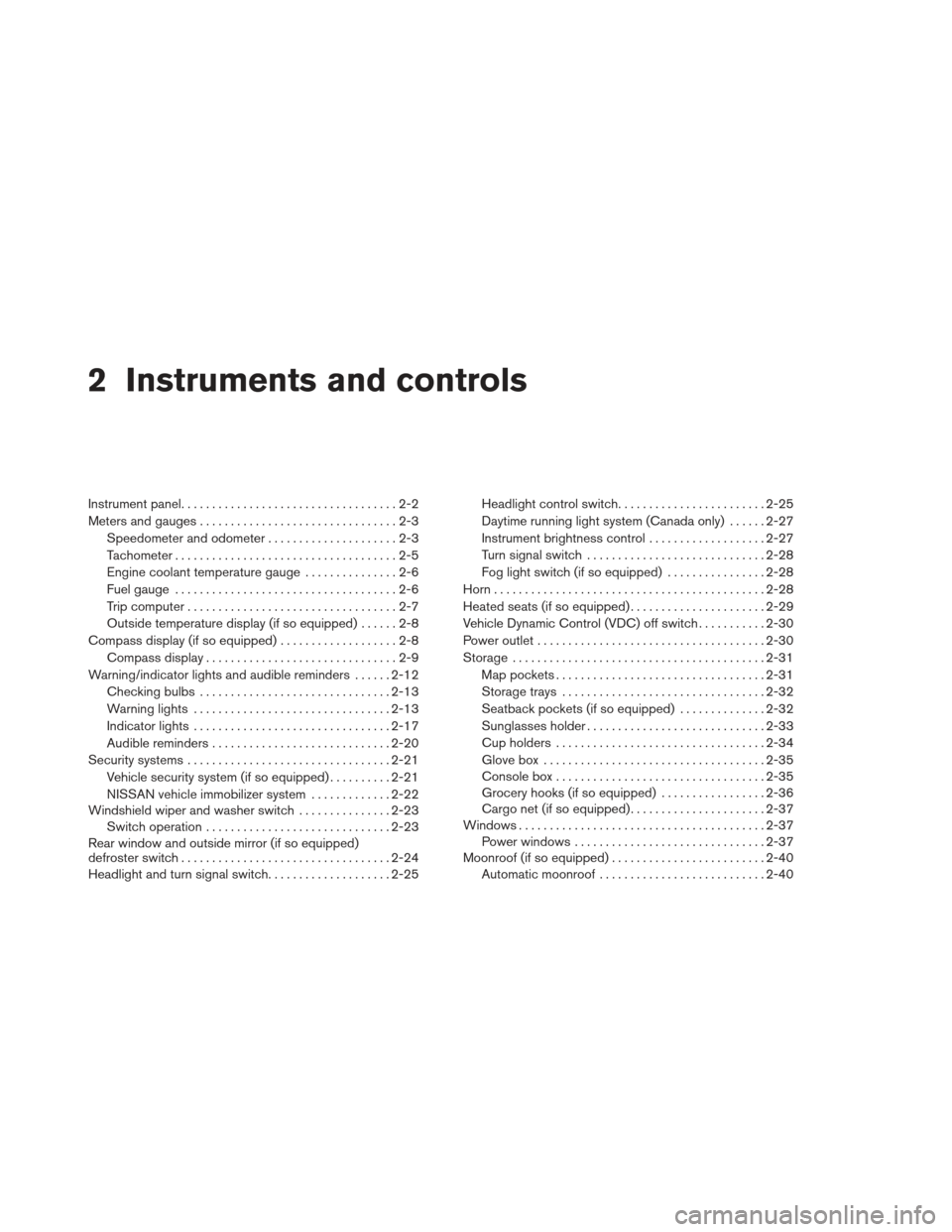 NISSAN SENTRA 2013 B17 / 7.G Repair Manual 2 Instruments and controls
Instrument panel...................................2-2
Meters and gauges ................................2-3
Speedometer and odometer . . ...................2-3
Tachometer .