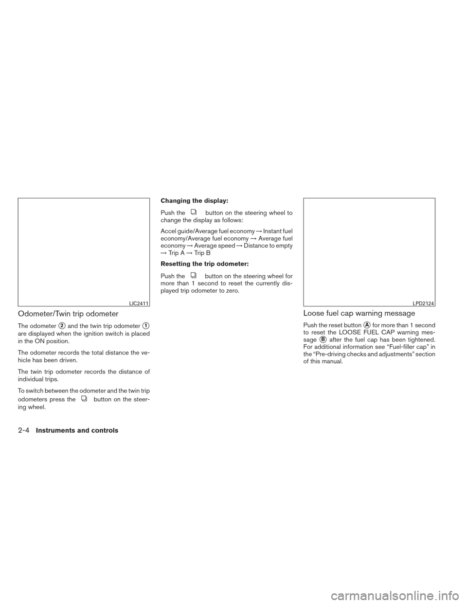 NISSAN SENTRA 2013 B17 / 7.G Manual PDF Odometer/Twin trip odometer
The odometer2and the twin trip odometer1
are displayed when the ignition switch is placed
in the ON position.
The odometer records the total distance the ve-
hicle has be