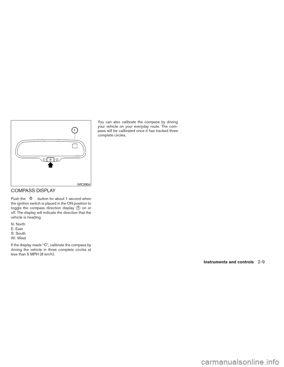 NISSAN SENTRA 2013 B17 / 7.G Manual PDF COMPASS DISPLAY
Push thebutton for about 1 second when
the ignition switch is placed in the ON position to
toggle the compass direction display
1on or
off. The display will indicate the direction tha