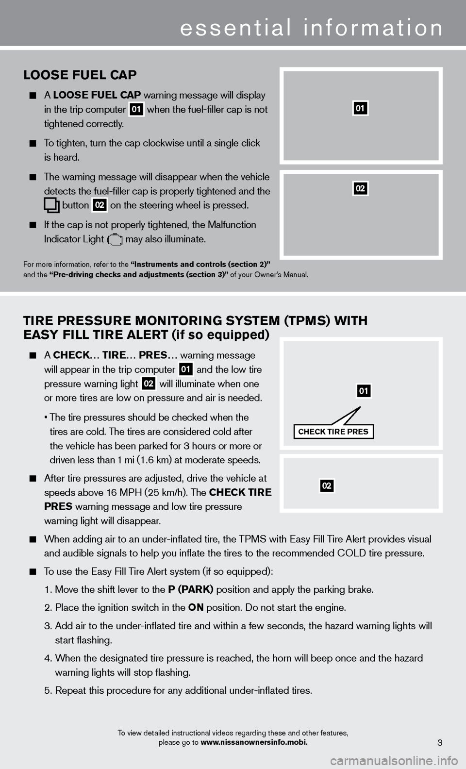NISSAN SENTRA 2013 B17 / 7.G Quick Reference Guide To view detailed instructional videos regarding these and other features, please go to www.nissanownersinfo.mobi.
looSe F uel Ca P
A looSe F uel Ca P warning message will display
in the tri NISSAN SENTRA 2013 B17 / 7.G Quick Reference Guide To view detailed instructional videos regarding these and other features, please go to www.nissanownersinfo.mobi.
looSe F uel Ca P
A looSe F uel Ca P warning message will display
in the tri