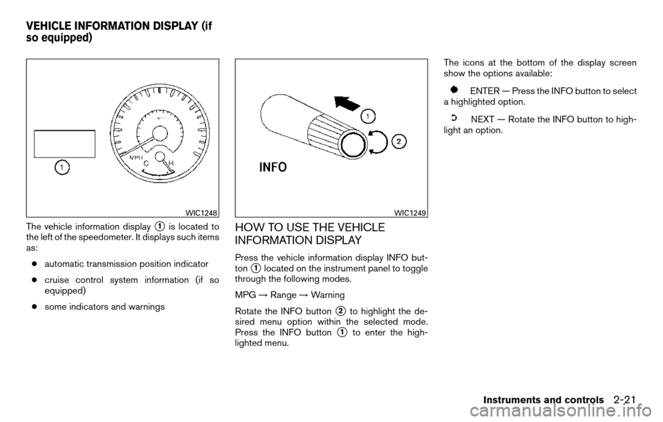 NISSAN TITAN 2013 1.G Owners Manual The vehicle information display1is located to
the left of the speedometer. It displays such items
as:
● automatic transmission position indicator
● cruise control system information (if so
equipp