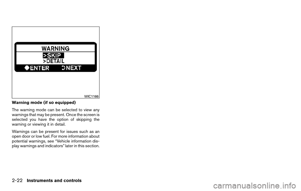 NISSAN TITAN 2013 1.G Owners Manual Warning mode (if so equipped)
The warning mode can be selected to view any
warnings that may be present. Once the screen is
selected you have the option of skipping the
warning or viewing it in detail