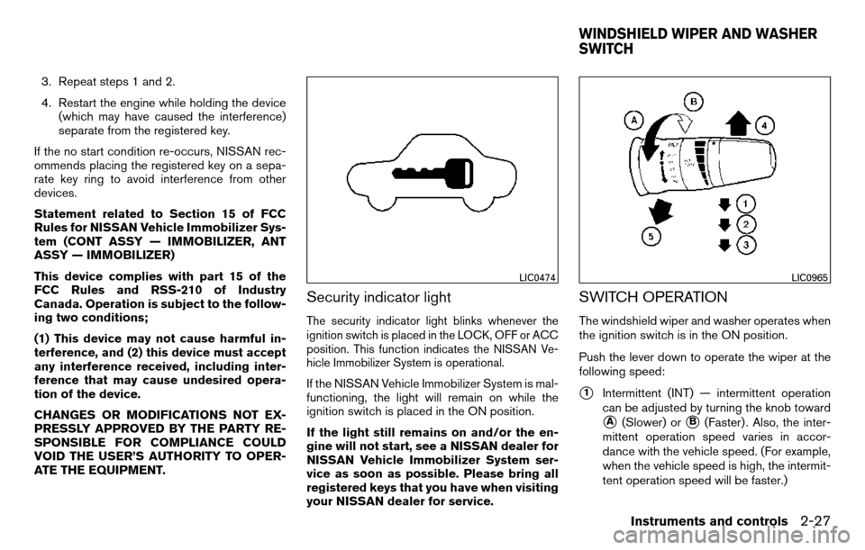 NISSAN TITAN 2013 1.G Owners Manual 3. Repeat steps 1 and 2.
4. Restart the engine while holding the device(which may have caused the interference)
separate from the registered key.
If the no start condition re-occurs, NISSAN rec-
ommen