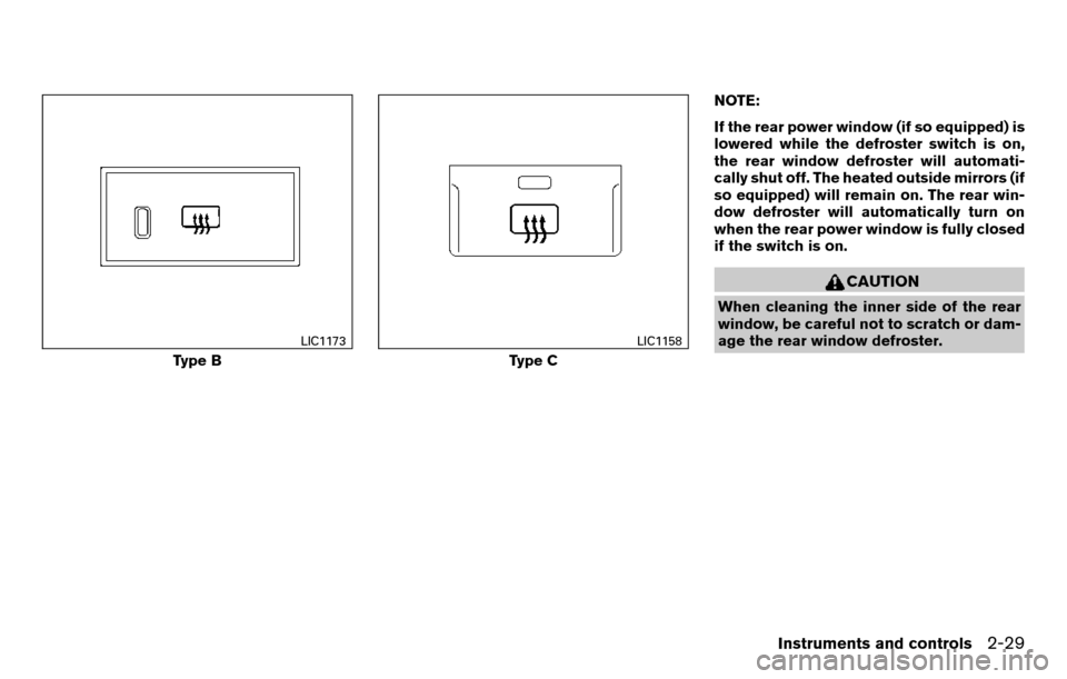 NISSAN TITAN 2013 1.G Owners Manual NOTE:
If the rear power window (if so equipped) is
lowered while the defroster switch is on,
the rear window defroster will automati-
cally shut off. The heated outside mirrors (if
so equipped) will r