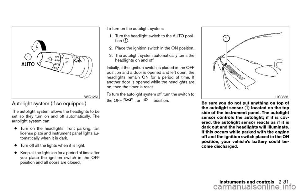 NISSAN TITAN 2013 1.G Owners Manual Autolight system (if so equipped)
The autolight system allows the headlights to be
set so they turn on and off automatically. The
autolight system can:● Turn on the headlights, front parking, tail,
