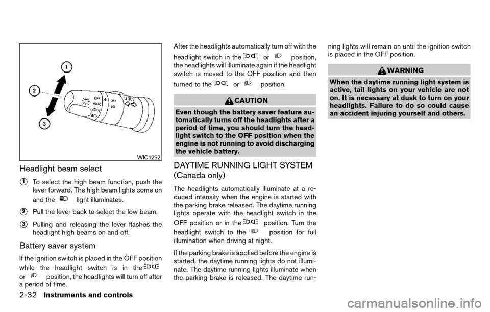 NISSAN TITAN 2013 1.G User Guide Headlight beam select
1To select the high beam function, push the
lever forward. The high beam lights come on
and the
light illuminates.
2Pull the lever back to select the low beam.
3Pulling and re