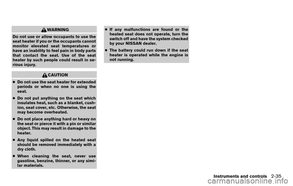 NISSAN TITAN 2013 1.G User Guide WARNING
Do not use or allow occupants to use the
seat heater if you or the occupants cannot
monitor elevated seat temperatures or
have an inability to feel pain in body parts
that contact the seat. Us