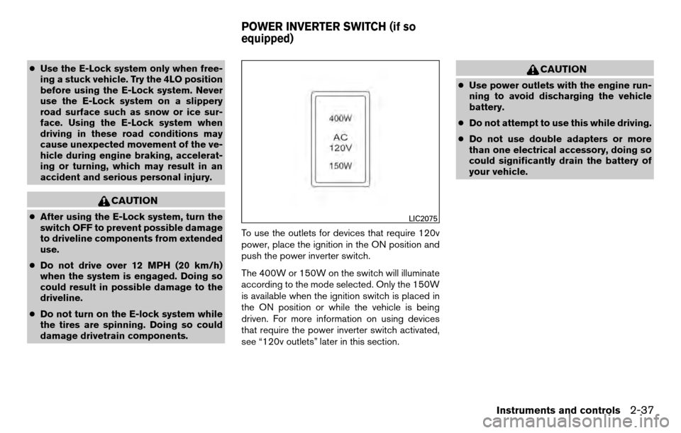 NISSAN TITAN 2013 1.G Owners Manual ●Use the E-Lock system only when free-
ing a stuck vehicle. Try the 4LO position
before using the E-Lock system. Never
use the E-Lock system on a slippery
road surface such as snow or ice sur-
face.