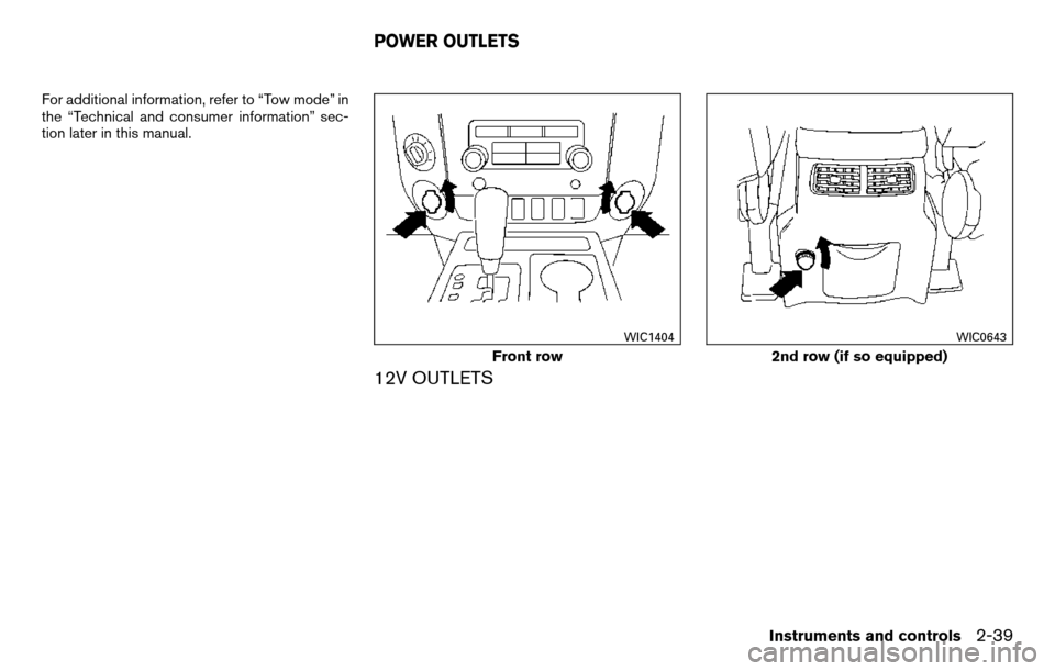 NISSAN TITAN 2013 1.G Owners Manual For additional information, refer to “Tow mode” in
the “Technical and consumer information” sec-
tion later in this manual.
12V OUTLETS
Front row
WIC1404
2nd row (if so equipped)
WIC0643
POWER