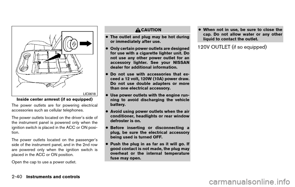 NISSAN TITAN 2013 1.G User Guide The power outlets are for powering electrical
accessories such as cellular telephones.
The power outlets located on the driver’s side of
the instrument panel is powered only when the
ignition switch