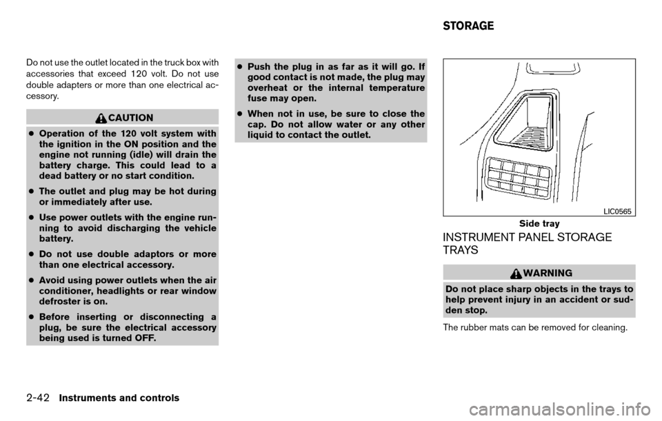 NISSAN TITAN 2013 1.G User Guide Do not use the outlet located in the truck box with
accessories that exceed 120 volt. Do not use
double adapters or more than one electrical ac-
cessory.
CAUTION
●Operation of the 120 volt system wi