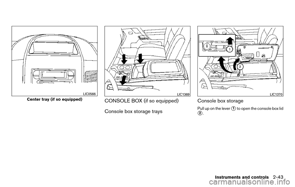 NISSAN TITAN 2013 1.G Owners Manual CONSOLE BOX (if so equipped)
Console box storage traysConsole box storage
Pull up on the lever1to open the console box lid
2.
Center tray (if so equipped)
LIC0566LIC1369LIC1370
Instruments and contr