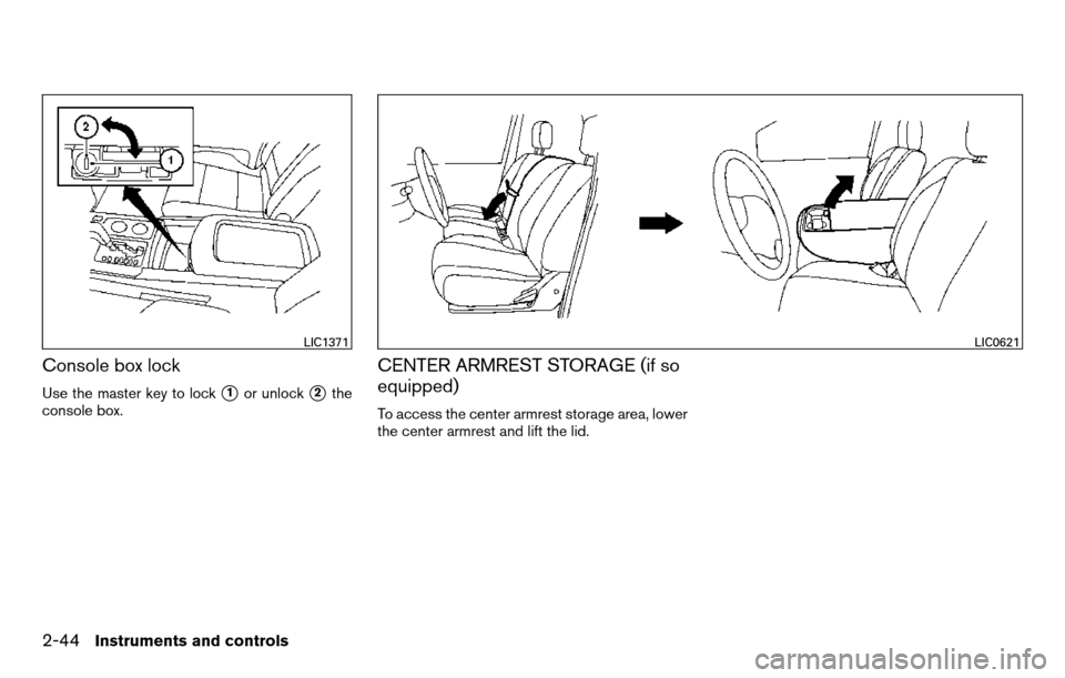 NISSAN TITAN 2013 1.G Owners Manual Console box lock
Use the master key to lock1or unlock2the
console box.
CENTER ARMREST STORAGE (if so
equipped)
To access the center armrest storage area, lower
the center armrest and lift the lid.
L