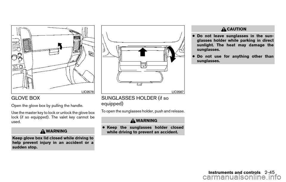 NISSAN TITAN 2013 1.G Owners Manual GLOVE BOX
Open the glove box by pulling the handle.
Use the master key to lock or unlock the glove box
lock (if so equipped) . The valet key cannot be
used.
WARNING
Keep glove box lid closed while dri