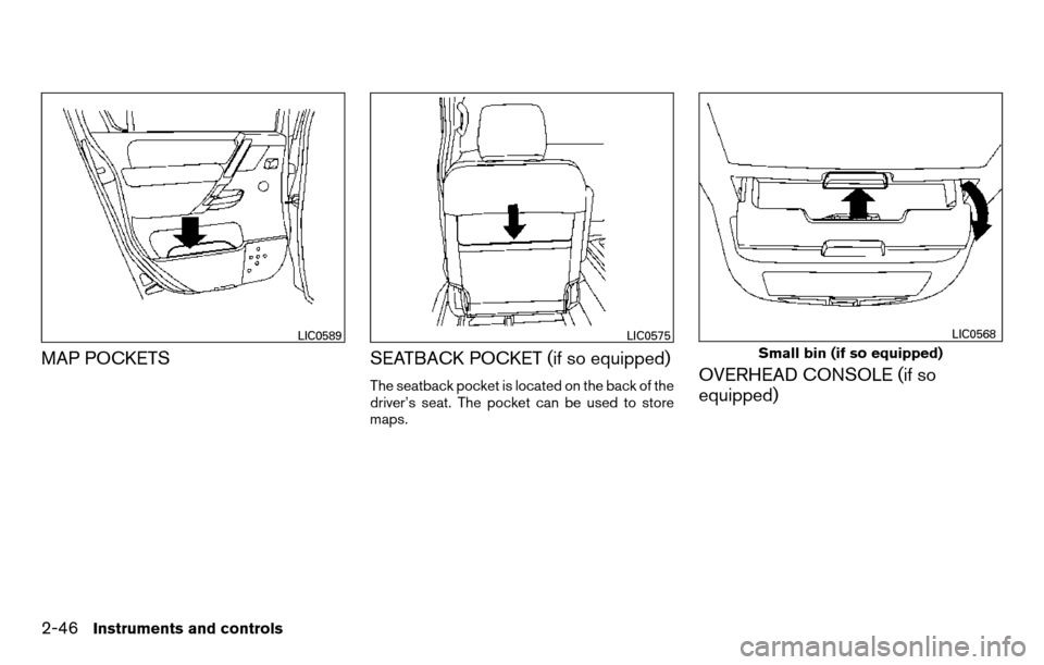 NISSAN TITAN 2013 1.G Owners Manual MAP POCKETSSEATBACK POCKET (if so equipped)
The seatback pocket is located on the back of the
driver’s seat. The pocket can be used to store
maps.OVERHEAD CONSOLE (if so
equipped)
LIC0589LIC0575
Sma