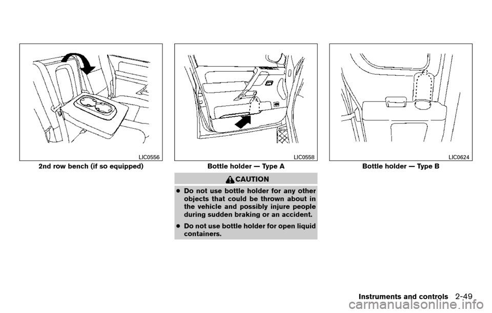 NISSAN TITAN 2013 1.G Owners Manual CAUTION
●Do not use bottle holder for any other
objects that could be thrown about in
the vehicle and possibly injure people
during sudden braking or an accident.
● Do not use bottle holder for op