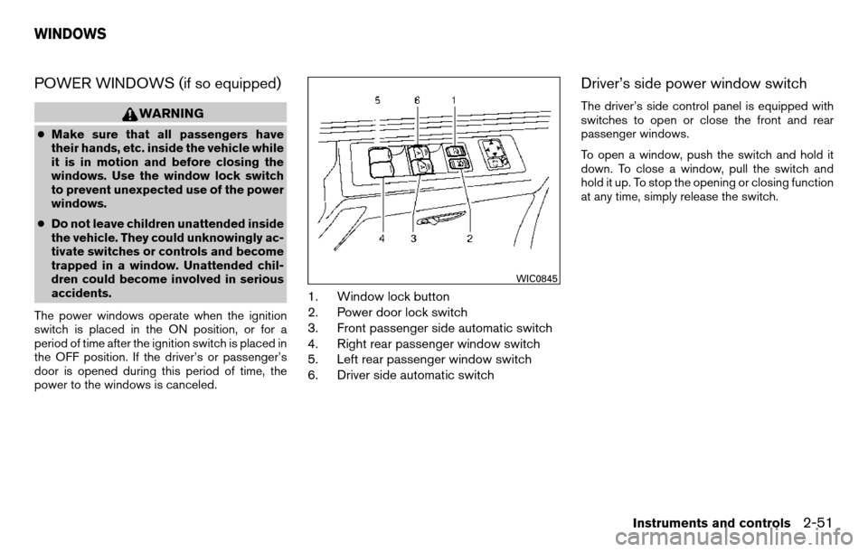 NISSAN TITAN 2013 1.G Owners Manual POWER WINDOWS (if so equipped)
WARNING
●Make sure that all passengers have
their hands, etc. inside the vehicle while
it is in motion and before closing the
windows. Use the window lock switch
to pr