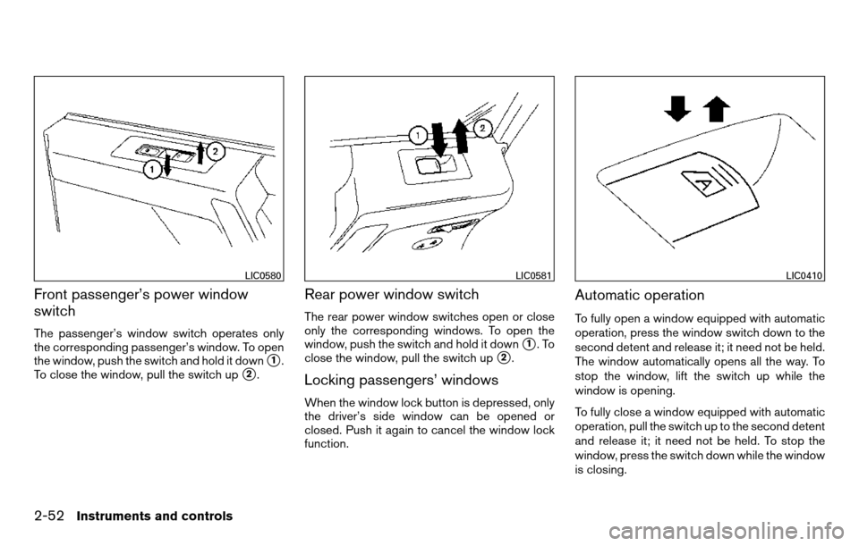 NISSAN TITAN 2013 1.G Owners Manual Front passenger’s power window
switch
The passenger’s window switch operates only
the corresponding passenger’s window. To open
the window, push the switch and hold it down
1.
To close the wind