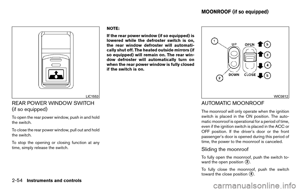 NISSAN TITAN 2013 1.G Owners Manual REAR POWER WINDOW SWITCH
(if so equipped)
To open the rear power window, push in and hold
the switch.
To close the rear power window, pull out and hold
the switch.
To stop the opening or closing funct