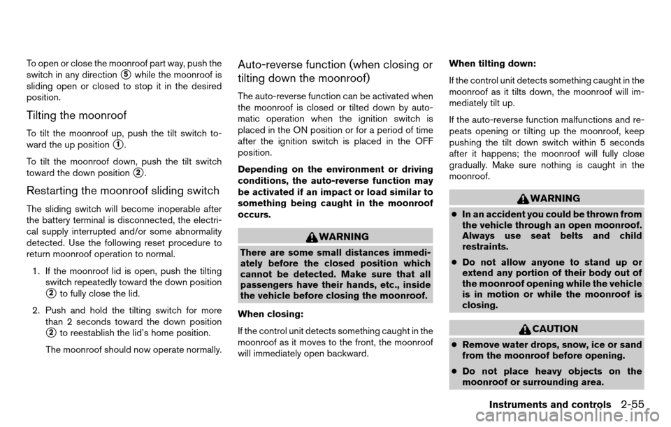 NISSAN TITAN 2013 1.G Owners Manual To open or close the moonroof part way, push the
switch in any direction
5while the moonroof is
sliding open or closed to stop it in the desired
position.
Tilting the moonroof
To tilt the moonroof up