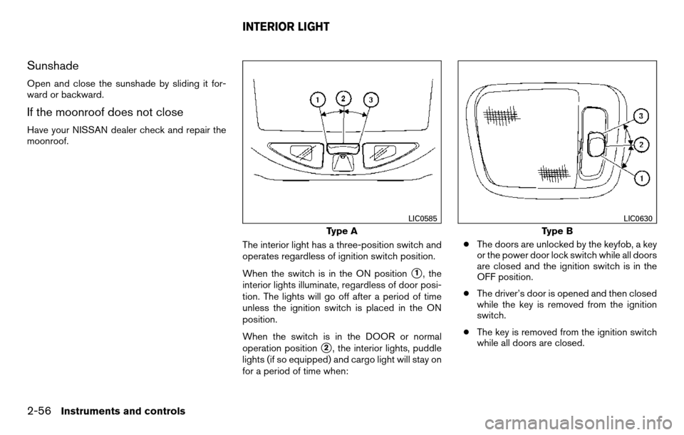 NISSAN TITAN 2013 1.G Owners Manual Sunshade
Open and close the sunshade by sliding it for-
ward or backward.
If the moonroof does not close
Have your NISSAN dealer check and repair the
moonroof.The interior light has a three-position s